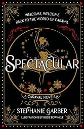 Spectacular : a caraval holiday novella / Stephanie Garber | Garber, Stephanie (1980-....)